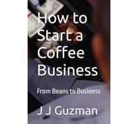 How to Start a Coffee Business: From Beans to Business (How to Start Businesses)
