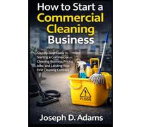 How to Start a Commercial Cleaning Business: Step-by-Step Guide to Starting a Commercial Cleaning Business, Pricing Jobs, and Landing Your First Cleaning Contract (Clean Ops Guide Series)