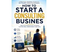 How To Start A Consulting Business: Turn your expertise into a profitable consulting business