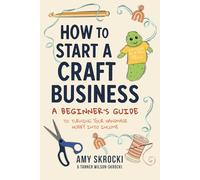 How to Start A Craft Business: A Beginner's Guide to Turning Your Handmade Hobby into Income
