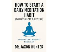 How to Start a Daily Meditation Habit (Even If You Can’t Sit Still): Think You Can’t Meditate? Think Again (Success Habits)