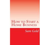 How to Start a Home Business: "With Zero Risk Whilst Creating Lifetime Employees In The Process