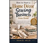 How to Start a Home Décor Sewing Business from Home: A Complete Step-by-Step Guide to Turning Your Sewing Skills into a Profitable Business