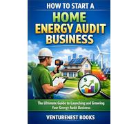 How To Start A Home Energy Audit Business: The Ultimate Guide to Launching and Growing Your Energy Audit Business