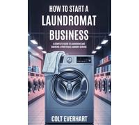 HOW TO START A LAUNDROMAT BUSINESS: A Complete Guide to Launching and Growing a Profitable Laundry Service