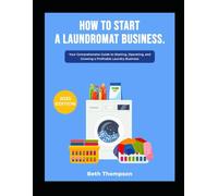 How To Start A Laundromat Business: Your Comprehensive Guide To Starting, Operating and Growing A Profitable Laundry Business