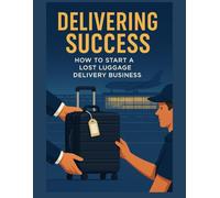 How To Start A Lost Luggage Delivery Business: A Step-by-Step Guide to Building a Profitable Airport Service