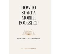 How to Start a Mobile Bookshop: Your Step-by-Step Workbook to Build, Launch, and Grow Your Mobile Bookstore