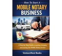 How To Start A Mobile Notary Business: A Step-by-Step Guide to Launching, Managing, and Growing Your Mobile Notary Services