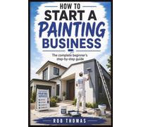 How to Start a Painting Business: The Complete Beginner's Step-by-Step Guide