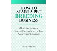 How to Start a Pet Breeding Business: A Complete Guide to Establishing and Growing Your Pet Breeding Enterprise