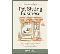 How to Start a Pet Sitting Business: Build a Successful Pet Care Brand in 90 Days with Proven Pricing, Insurance & Marketing Strategies