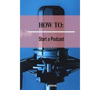 How to - Start a Podcast: Transform Your Passion into a Podcast People Love (How to Self Help Guides)