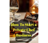 How To Start a Private Chef Business: From Home Cook to Booked-Out Culinary Entrepreneur