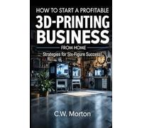 How to Start a Profitable 3D Printing Business from Home: Strategies for Six-Figure Success!