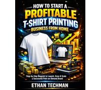 How To Start A Profitable T-Shirt Printing Business From Home: Step-by-Step Blueprint to Launch, Grow & Scale a Successful Print-on-Demand Brand (Smart Income Blueprint)