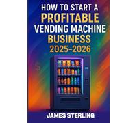 How to Start a Profitable Vending Machine Business 2025-2026: Beginner’s Guide to Passive Income, Snack Machines, and Scaling Routes Fast