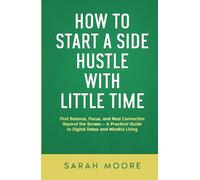 How to start a side hustle with little time: Practical Ways to Earn Extra Income When You’re Busy, Tired, and Short on Time ("How To" Series)