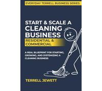 How To Start A Successful Cleaning Business: A Step by Step Guide to Building a Profitable Residential and Commercial Cleaning Company
