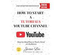 How to Start a Tutorials YouTube Channel:: Step-by-Step Plan to Teach, Grow an Audience, and Monetize Knowledge
