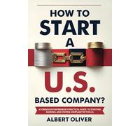 How to Start a U.S.-Based Company?: A Foreign Entrepreneur's Practical Guide to Starting, Banking, and Staying Compliant in the U.S.