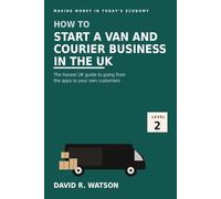 How to Start a Van and Courier Business in the UK: Go Direct - Man and Van, Removals and Local Courier Work, Your Customers, Your Prices (Making Money in Today's Economy - UK Vehicle and Delivery)