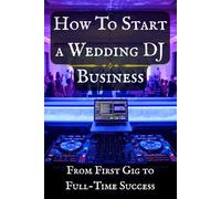 How to Start a Wedding DJ Business: From First Gig to Full-Time Success