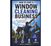 How to Start a Window Cleaning Business: The Complete Beginner's Step-by-Step Guide