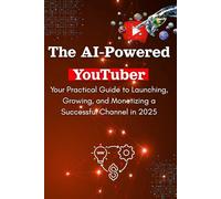 How to Start a YouTube Channel: The AI-Powered Influencer's Guide to Automate Growth, Master the 2025 Algorithm, and Make Money Online with a Step-by-Step System Using Secret Tools like ChatGPT