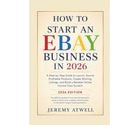 How To Start An EBAY Business in 2026: A Step-by-Step Guide to Launch, Source Profitable Products, Create Winning Listings, and Build a Reliable Online Income From Scratch
