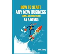 How to Start Any New Business (Small or Large Scale) as a Novice