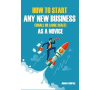 How to Start Any New Business (Small or Large Scale) as a Novice