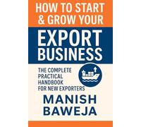 HOW TO START & GROW YOUR EXPORT BUSINESS: The Complete Practical Handbook for New Exporters (Export Mastery Series)