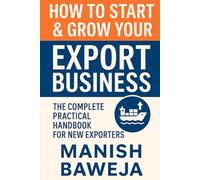 HOW TO START & GROW YOUR EXPORT BUSINESS: The Complete Practical Handbook for New Exporters (Export Mastery Series)