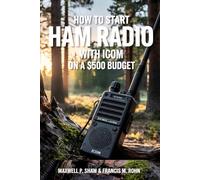 How To Start Ham Radio with Icom on a $500 Budget: Your Prepper’s Guide to Crafting a Trustworthy VHF Lifeline for Survivalists (The ICOM Radio Mastery Series)