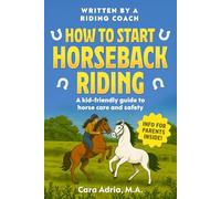 How to Start Horseback Riding: A Kid-Friendly Guide to Horse Care and Safety (Horse Care, Riding and Training For Kids)