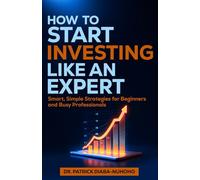 How to Start Investing Like an Expert: Smart, Simple Strategies for Beginners and Busy Professionals (The Billionaire Scientist Method)