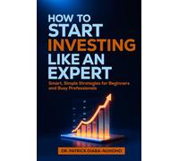 How to Start Investing Like an Expert: Smart, Simple Strategies for Beginners and Busy Professionals (The Billionaire Scientist Method)