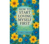 How to Start Loving Myself First: A Woman's Guide to Building Confidence and Emotional Freedom (The Life Enhancement Series)