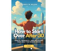 How to Start Over After 30: Habits, Mindsets, and Decisions That Help You Begin Again