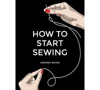 How To Start Sewing: The How and Why of Sewing for Fashion Design: Sewing Techniques with Matching Patterns