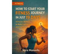 How to Start Your Fitness Journey in Just 19 Days: A Proven Method to Build Confidence and Clarity