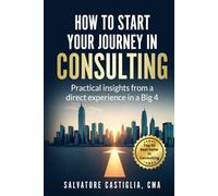 How to start your journey in Consulting: Practical insights from a direct experience in a Big 4