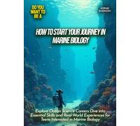 How to Start Your Journey in Marine Biology: Explore Ocean Science Careers Dive into Essential Skills and Real-World Experiences for Teens Interested in Marine Biology (Life Skills for Teens)