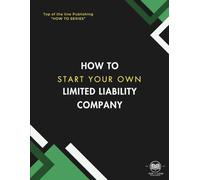 How to Start your own Limited Liability Company (Top of the Line Publishing " How to Book Series")