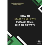 How to Start Your Own Podcast From Idea to Airwaves (Top of the Line Publishing " How to Book Series")