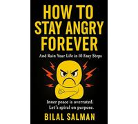 How to Stay Angry Forever (And Ruin Your Life in 10 Easy Steps)