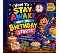 How to Stay Awake Until Your Birthday Starts: A Rhyming Story About Midnight Wiggles, Sleepy Giggles, and the Excitement of Waiting for Your Birthday
