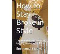 How to Stay Broke in Style: The Deluxe Guide to Budgeting, Begging, and Balling on ₦0.00