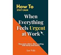 How to Stay Calm When Everything Feels Urgent at Work: Stop panic culture. Start working with clarity and control (The Office Drama)